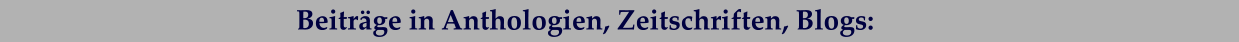 Beiträge in Anthologien, Zeitschriften, Blogs: